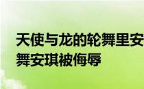天使与龙的轮舞里安琪为什么 天使与龙的轮舞安琪被侮辱