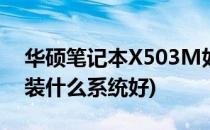 华硕笔记本X503M如何装系统(华硕x503m装什么系统好)