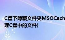 C盘下隐藏文件夹MSOCache如何删除如何清理C盘(如何清理C盘中的文件)