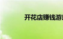 开花店赚钱游戏 开花店赚钱