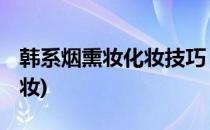 韩系烟熏妆化妆技巧 变身小辣椒(韩式小烟熏妆)