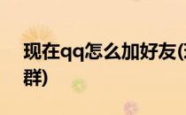 现在qq怎么加好友(现在qq怎么加好友加的群)