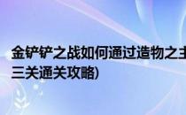 金铲铲之战如何通过造物之主第三关(金铲铲之战造物之主第三关通关攻略)
