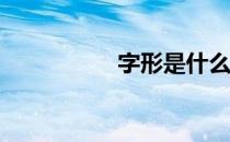 字形是什么意思? 字形