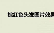 棕红色头发图片效果图 棕红色头发图片