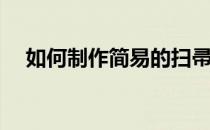 如何制作简易的扫帚(简单的扫帚怎么做)