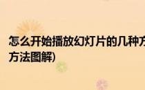 怎么开始播放幻灯片的几种方法(怎么开始播放幻灯片的几种方法图解)