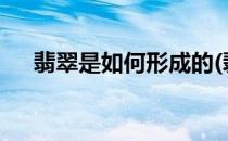 翡翠是如何形成的(翡翠是如何形成的?)