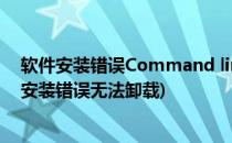 软件安装错误Command line option syntax error(软件安装错误无法卸载)