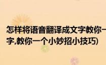 怎样将语音翻译成文字教你一个小妙招(怎样将语音翻译成文字,教你一个小妙招小技巧)