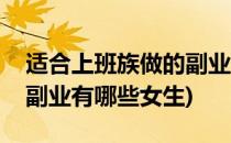 适合上班族做的副业有哪些(适合上班族做的副业有哪些女生)