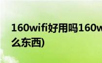 160wifi好用吗160wifi怎么用(160wifi是什么东西)