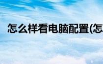 怎么样看电脑配置(怎么样看电脑配置显卡)