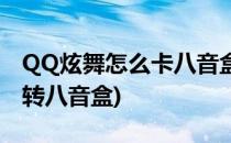 QQ炫舞怎么卡八音盒(QQ炫舞自己怎么跑区转八音盒)