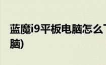 蓝魔i9平板电脑怎么下载软件(蓝魔i9s平板电脑)
