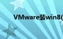 VMware装win8(VMware装win7)