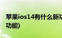 苹果ios14有什么新功能(苹果ios14有哪些新功能)