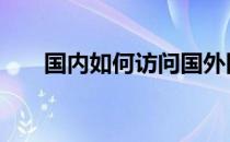 国内如何访问国外网站 访问国外网站