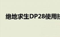 绝地求生DP28使用技巧(绝地求生dp-28)