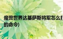 魔兽世界达基萨斯将军怎么打(魔兽世界怀旧服达基萨斯将军的命令)