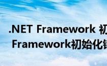 .NET Framework 初始化错误怎么解决(NET Framework初始化错误)