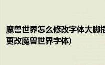 魔兽世界怎么修改字体大脚插件一键修改字体方法(大脚如何更改魔兽世界字体)
