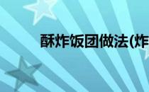 酥炸饭团做法(炸饭团的做法大全)