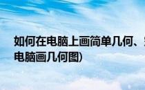 如何在电脑上画简单几何、空间几何体—画图工具(怎么用电脑画几何图)