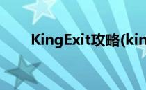 KingExit攻略(kingexit攻略天下乱)
