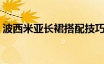 波西米亚长裙搭配技巧(波西米亚风长裙搭配)