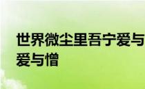 世界微尘里吾宁爱与憎运用 世界微尘里吾宁爱与憎
