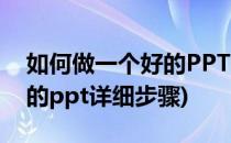 如何做一个好的PPT的步骤与方法(怎么做好的ppt详细步骤)