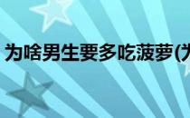 为啥男生要多吃菠萝(为啥男生要多吃菠萝蜜)