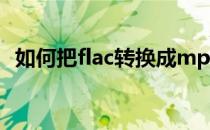 如何把flac转换成mp3(flac格式转换mp3)
