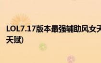 LOL7.17版本最强辅助风女天赋符文出装攻略(风女最新符文天赋)