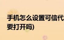 手机怎么设置可信代理应用(手机可信代理需要打开吗)