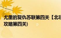 尤里的复仇苏联第四关【北非谍影】怎么玩(尤里的复仇苏联攻略第四关)