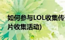 如何参与LOL收集传奇卡片活动(英雄联盟卡片收集活动)