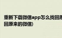 重新下载微信app怎么找回原来的微信号(下载原来的微信找回原来的微信)