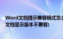 Word文档提示兼容模式怎么办如何低版本转高版本(word文档显示版本不兼容)