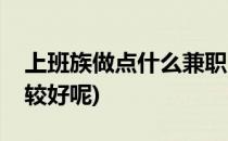 上班族做点什么兼职(上班族做点什么兼职比较好呢)