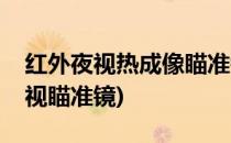 红外夜视热成像瞄准镜的选择技巧(红外线夜视瞄准镜)