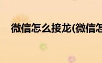 微信怎么接龙(微信怎么接龙在群里 步骤)
