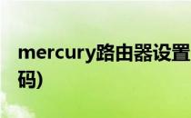 mercury路由器设置(mercury路由器设置密码)