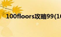 100floors攻略99(100floors攻略100关)