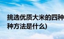 挑选优质大米的四种方法(挑选优质大米的四种方法是什么)