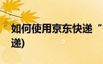 如何使用京东快递“查快递”(京东怎么查快递)