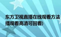 东方卫视直播在线观看方法 回看高清不卡(东方卫视在线直播观看高清可回看)