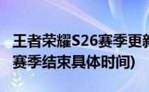 王者荣耀S26赛季更新时间一览(王者荣耀s26赛季结束具体时间)