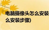 电脑摄像头怎么安装步骤(台式电脑摄像头怎么安装步骤)